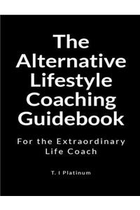 The Alternative Lifestyle Coaching Guidebook: For the Extraordinary Life Coach