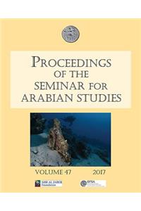 Proceedings of the Seminar for Arabian Studies Volume 47 2017