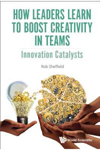 How Leaders Learn to Boost Creativity in Teams: Innovation Catalysts