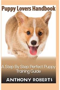 Puppy Lovers Handbook: A Step by Step Perfect Puppy Training Guide