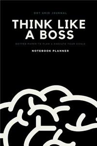 Dot Grid Journal Think Like a Boss Dotted Paper to Plan & Execute Your Goals Notebook Planner