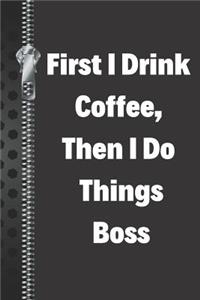 First I Drink Coffee, Then I Do Things Boss