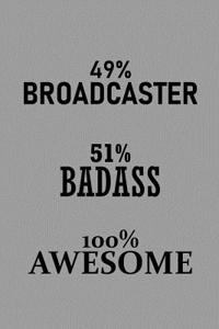 49% Broadcaster 51% Badass 100% Awesome