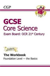 GCSE Core Science OCR 21st Century Workbook - Foundation the Basics (A*-G Course)