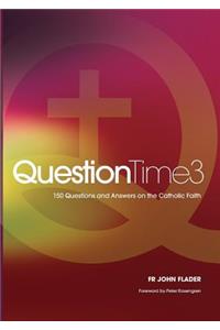 Question Time 3: 150 Questions And Answers On The Catholic F