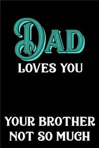 Dad Loves You Your Brother Not So Much