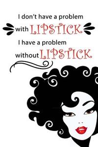 I Don't Have a Problem With Lipstick. I Have a Problem Without Lipstick