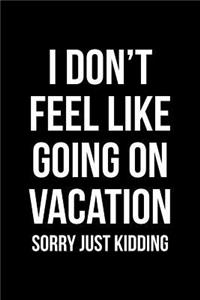 I Don't Feel Like Going on Vacation - Sorry Just Kidding