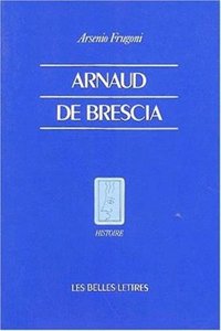 Arnaud de Brescia Dans Les Sources Du Xiie Siecle