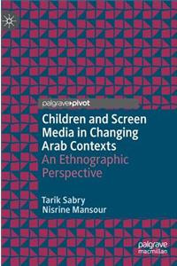 Children and Screen Media in Changing Arab Contexts