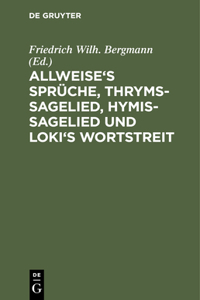 Allweise's Sprüche, Thryms-Sagelied, Hymis-Sagelied Und Loki's Wortstreit