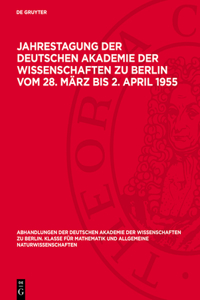 Jahrestagung Der Deutschen Akademie Der Wissenschaften Zu Berlin Vom 28. März Bis 2. April 1955