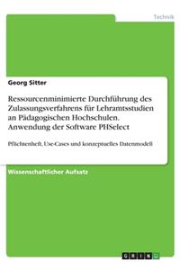 Ressourcenminimierte Durchführung des Zulassungsverfahrens für Lehramtsstudien an Pädagogischen Hochschulen. Anwendung der Software PHSelect