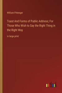 Toast And Forms of Public Address; For Those Who Wish to Say the Right Thing in the Right Way