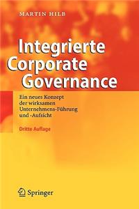 Integrierte Corporate Governance: Ein Neues Konzept Der Wirksamen Unternehmens-Fuhrung Und -Aufsicht (3., Berarb. Aufl.)