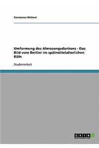 Umformung des Almosengedankens - Das Bild vom Bettler im spätmittelalterlichen Köln
