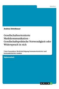 Gesellschaftsorientierte Marktkommunikation - Gesellschaftspolitische Notwendigkeit oder Widerspruch in sich