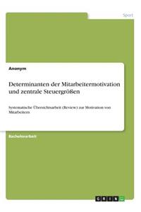 Determinanten der Mitarbeitermotivation und zentrale Steuergrößen
