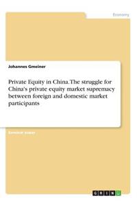 Private Equity in China. The struggle for China's private equity market supremacy between foreign and domestic market participants