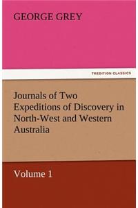 Journals of Two Expeditions of Discovery in North-West and Western Australia, Volume 1