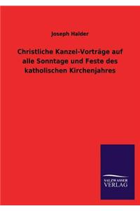 Christliche Kanzel-Vorträge auf alle Sonntage und Feste des katholischen Kirchenjahres