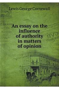 An essay on the influence of authority in matters of opinion