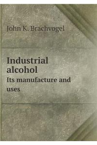 Industrial Alcohol Its Manufacture and Uses