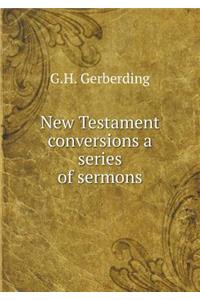 New Testament Conversions a Series of Sermons