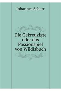 Die Gekreuzigte oder das Passionspiel von Wildisbuch