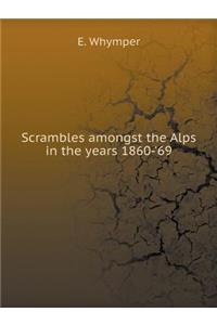 Scrambles amongst the Alps in the years 1860-69