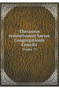 Thesaurus Resolutionum Sacrae Congregationis Concilii Tomus 75