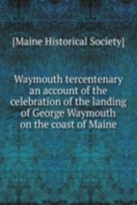 WAYMOUTH TERCENTENARY AN ACCOUNT OF THE