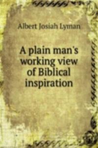 A PLAIN MANS WORKING VIEW OF BIBLICAL I