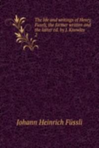 life and writings of Henry Fuseli, the former written and the latter ed. by J. Knowles