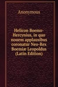 Helicon Boemo-Hercynius, in quo nouem applausibus coronatur Neo-Rex Boemiae Leopoldus (Latin Edition)