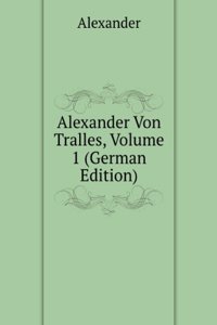 Alexander Von Tralles, Volume 1 (German Edition)