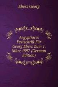 Aegyptiaca: Festschrift Fur Georg Ebers Zum 1. Marz 1897 (German Edition)