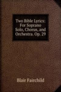 Two Bible Lyrics: For Soprano Solo, Chorus, and Orchestra. Op. 29