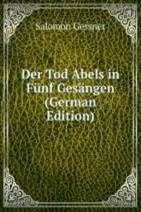 Der Tod Abels in Funf Gesangen (German Edition)