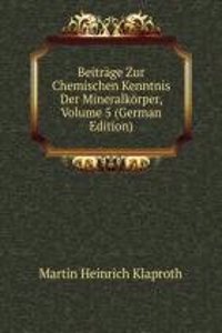 Beitrage Zur Chemischen Kenntnis Der Mineralkorper, Volume 5 (German Edition)