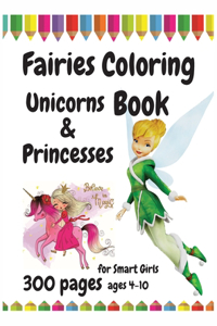 300 Pages Fairies, Unicorns and Princesses Coloring Book for Smart Girls, ages 4 - 10