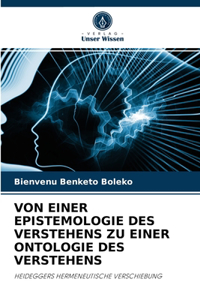 Von Einer Epistemologie Des Verstehens Zu Einer Ontologie Des Verstehens