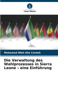 Die Verwaltung des Wahlprozesses in Sierra Leone - eine Einführung