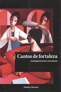 Cantos de fortaleza: Antologia de Poesia de mujeres venezolanas