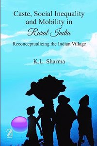 Caste, Social Inequality and Mobility in Rural India: Reconceptualizing the Indian Village