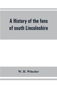 history of the fens of south Lincolnshire, being a description of the rivers Witham and Welland and their estuary, and an account of the reclamation, drainage, and enclosure of the fens adjacent thereto