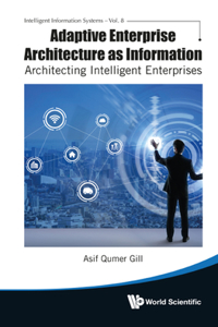 Adaptive Enterprise Architecture as Information: Architecting Intelligent Enterprises: Architecting Intelligent Enterprises