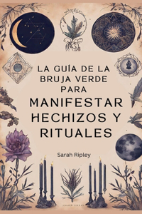 Guía de la Bruja Verde para Manifestar Hechizos y Rituales