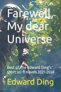 Farewell, My dear Universe: Five sci-fi short stories that will blow your mind! Philosophical/Dystopian/AI/Space travel/Parallel Universe...