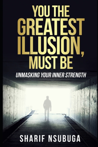 You the Greatest Illusion Must Be